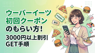 2026最新|ウーバーイーツ初回クーポンのもらい方!3000円以上の割引を確実にGETする手順