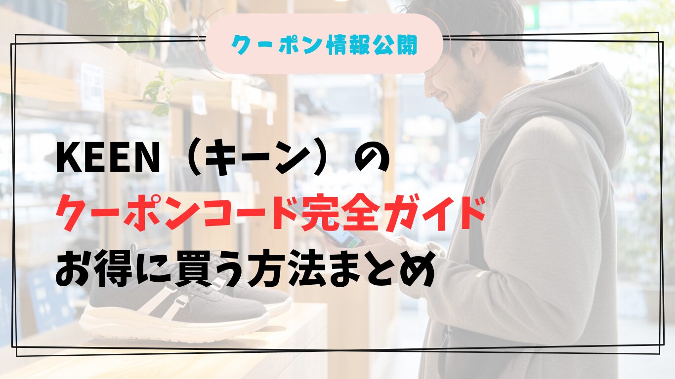 2025年最新｜KEEN（キーン）のクーポンコード完全ガイド：お得に買う方法まとめ