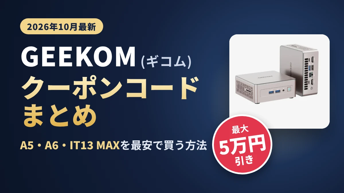 GEEKOM(ギコム)クーポンコードまとめ2026年10月最新｜A5・A6・IT13 MAXを最安で買う方法（周年セール最大5万円引き）