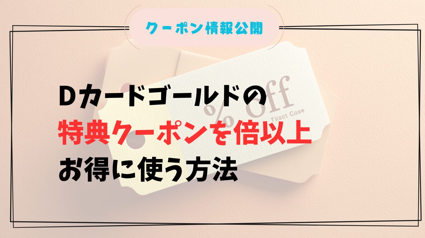 Dカードゴールドの特典クーポンの「倍以上ルール」とは?割引をお得に使う方法と裏ワザ!