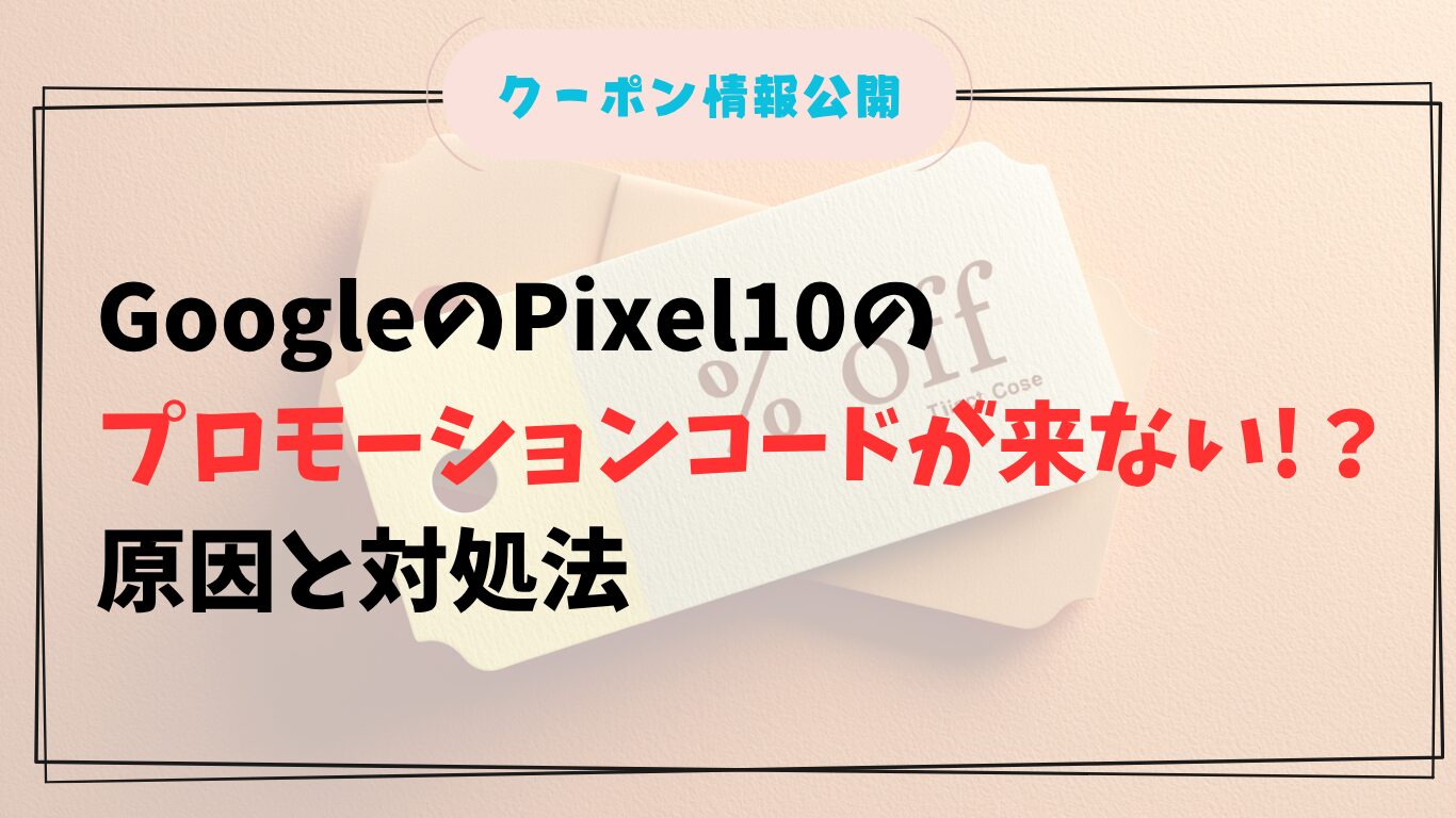 GoogleのPixel10のプロモーションコードが来ない!?原因と対処法を完全ガイド