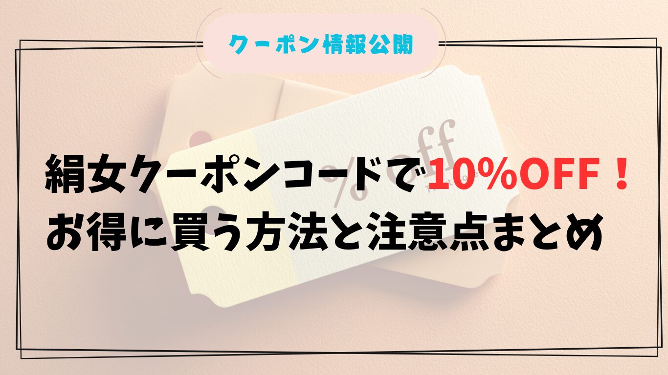 2025年最新|絹女クーポンコードで10%OFF!お得に買う方法と注意点まとめ