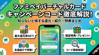 ファミペイバーチャルカードのキャンペーンコードを徹底解説!知らないと損する還元・紹介・特典まとめ