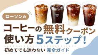 ローソンのコーヒーの無料クーポンの使い方5ステップ!初めてでも迷わない完全ガイド