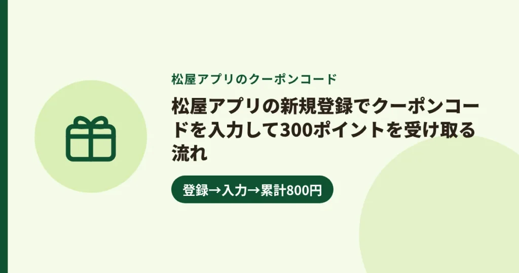 松屋アプリの新規登録でクーポンコードを入力して300ポイントを受け取る流れ|登録→入力→累計800円