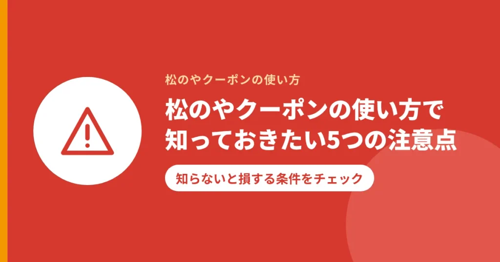 松のやクーポンの使い方で知っておきたい5つの注意点｜知らないと損する条件をチェック