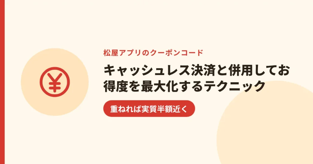 キャッシュレス決済と併用してお得度を最大化するテクニック|重ねれば実質半額近く