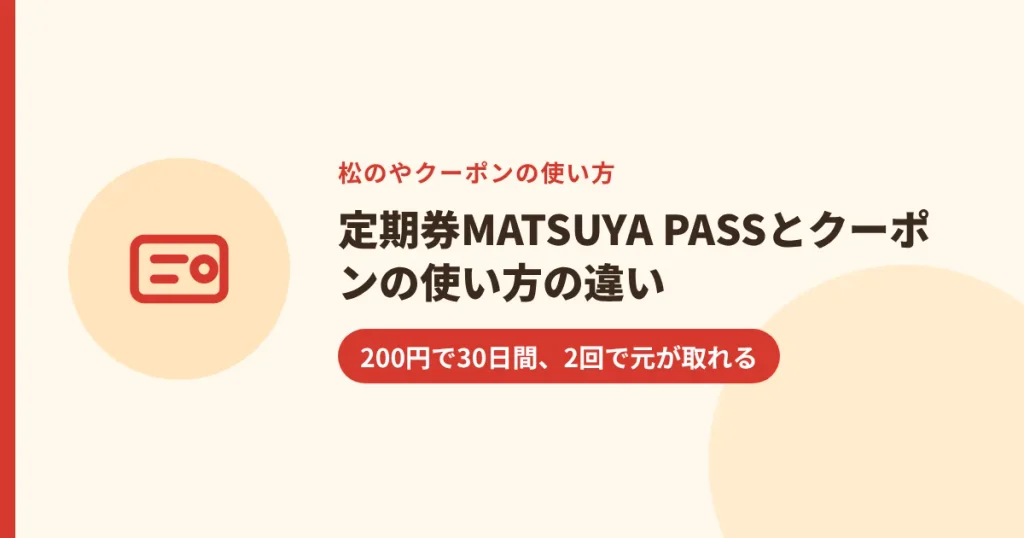 定期券MATSUYA PASSとクーポンの使い方の違い｜200円で30日間、2回で元が取れる