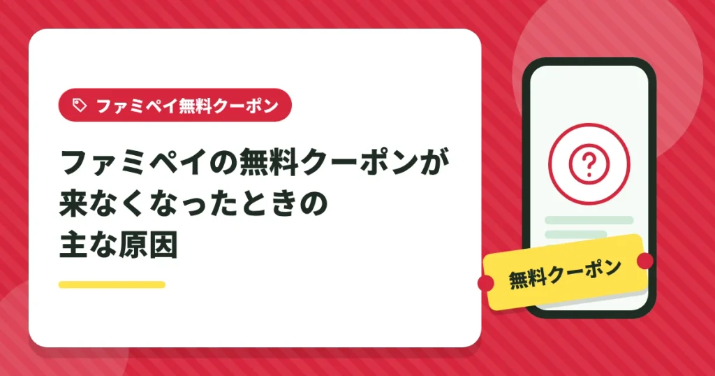 ファミペイの無料クーポンが来なくなったときの主な原因