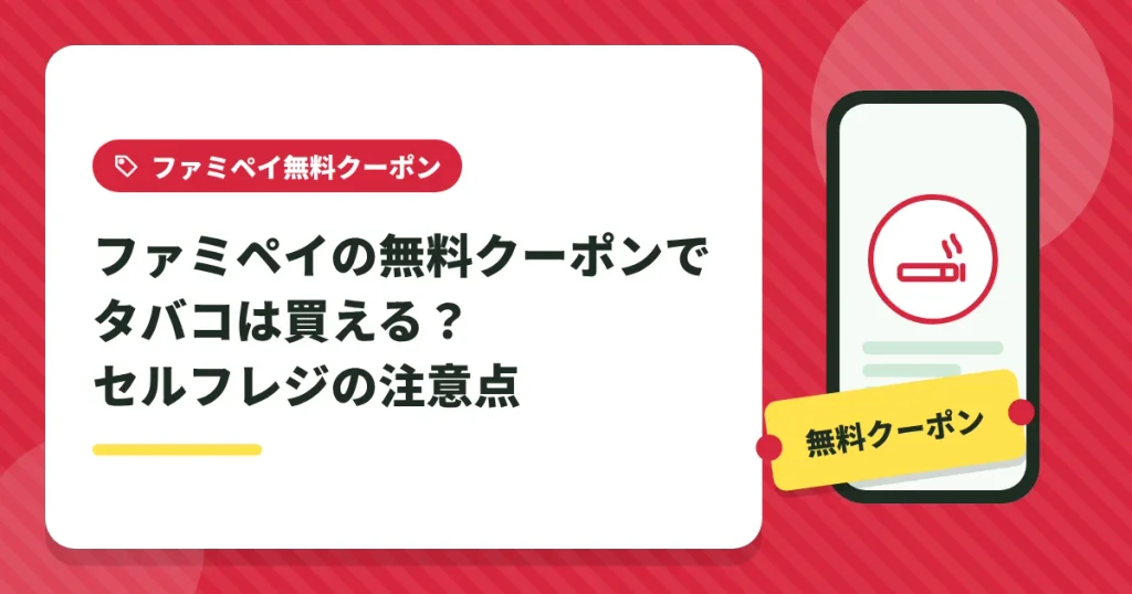 ファミペイの無料クーポンでタバコは買えるかとセルフレジの注意点
