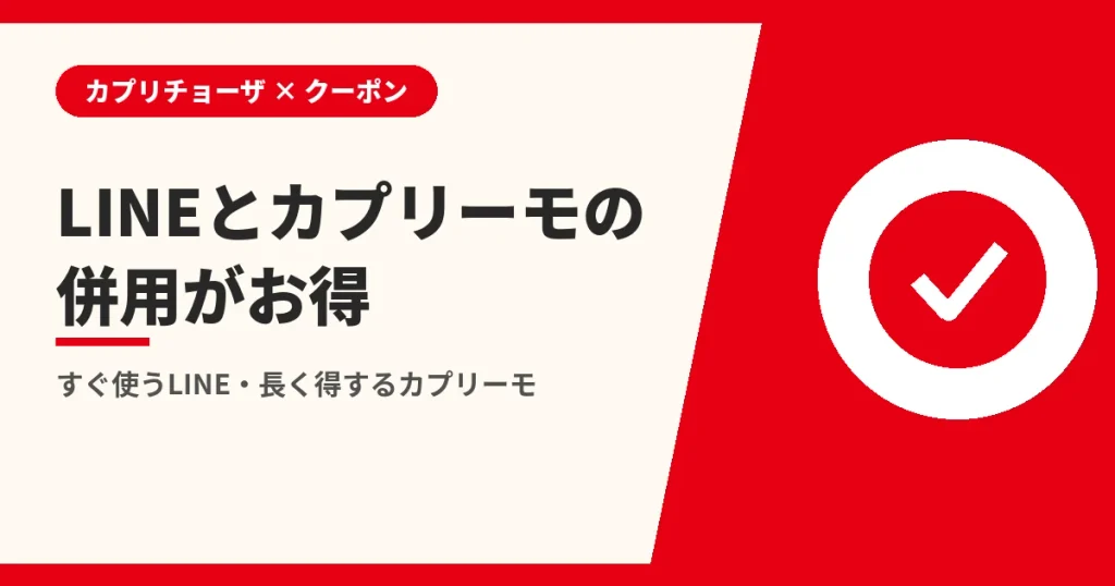 LINEとカプリーモの併用がお得|すぐ使うLINE・長く得するカプリーモ(カプリチョーザのクーポンとLINEの解説)