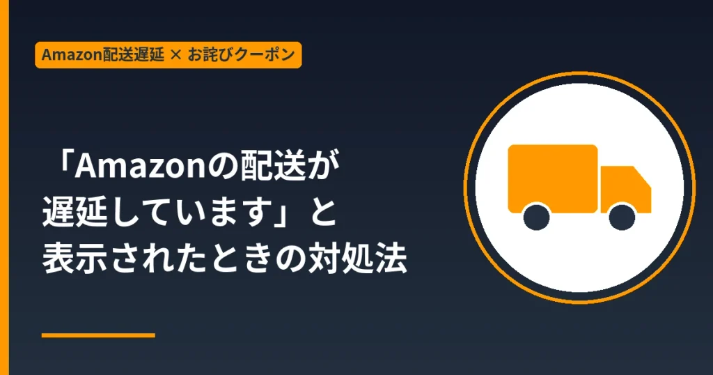 Amazonの配送が遅延していますと表示されたときの対処法