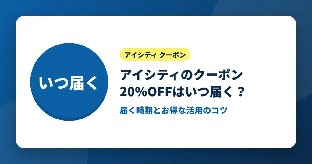 アイシティのクーポン20%OFFがいつ届くかとお得な活用のコツを解説するアイキャッチ画像