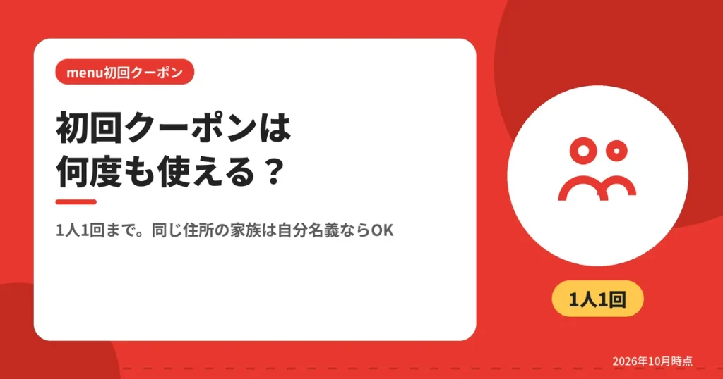 初回クーポンは何度も使える？（1人1回まで。同じ住所の家族は自分名義ならOK）