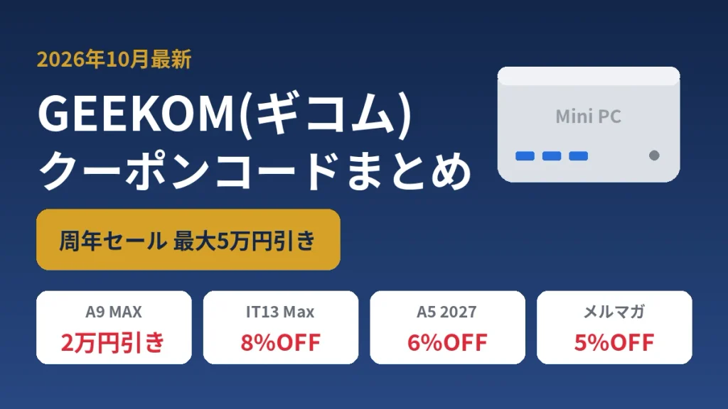 GEEKOMクーポンコード2026年10月最新まとめ（周年セール最大5万円引き・A9 MAX2万円引き・IT13 Max8%OFF・A5 2027 6%OFF・メルマガ5%OFF）