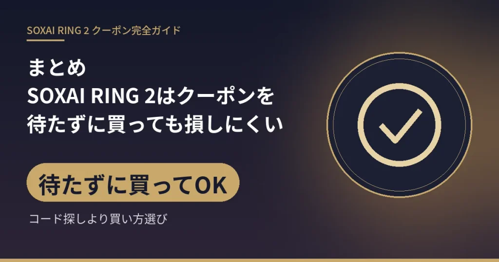 まとめ SOXAI RING 2はクーポンを待たずに買っても損しにくい:待たずに買ってOK(コード探しより買い方選び)